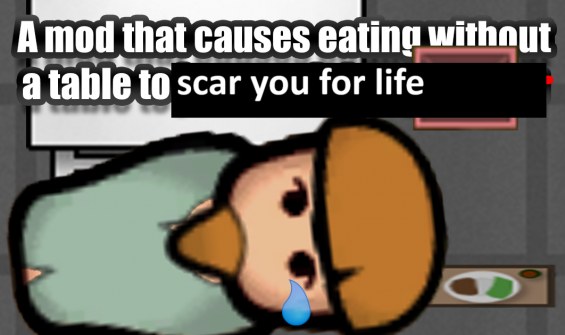 A mod that makes eating without a table scar you for life 1.6 ...